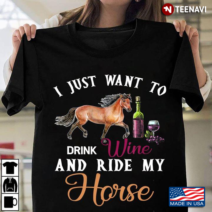 I Just Want To Drink Wine and Ride My Horse My Favorite Things