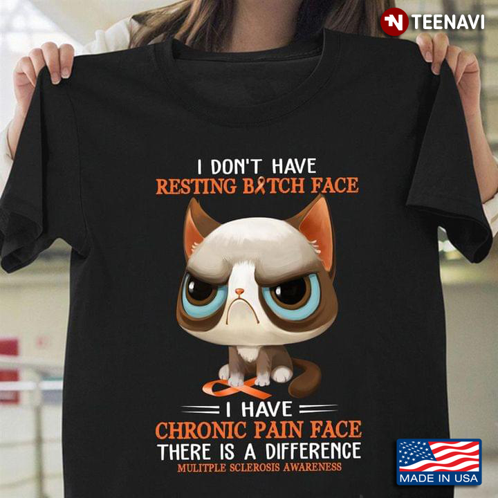 I Don't Have Resting Bitch Face I Have Chronic Pain Face Grumpy Cat Multiple Sclerosis Awareness