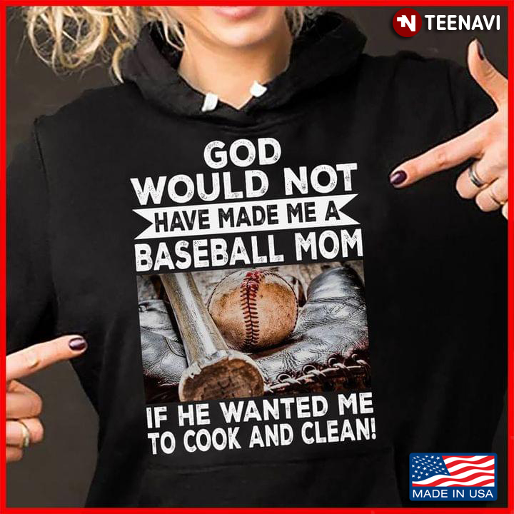 God Would Not Have Made Me A Baseball Mom If He Wanted Me To Cook and Clean