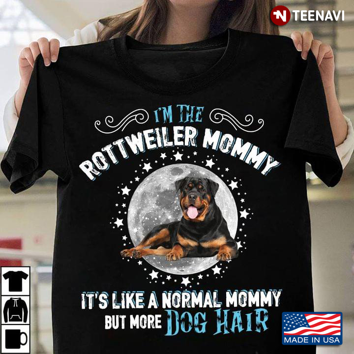 I'm The Rottweiler Mommy It's Like A Normal Mommy But More Dog Hair for Dog Lover
