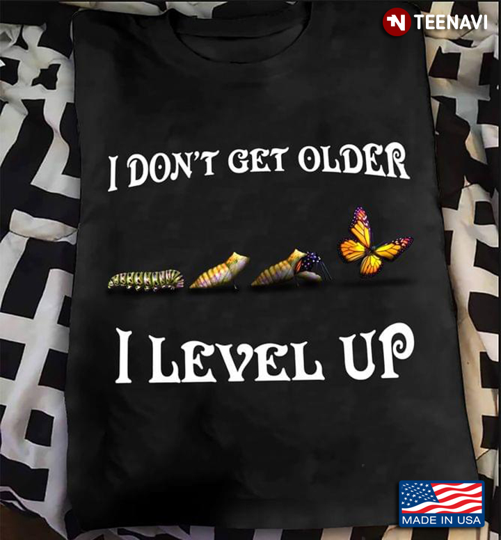 I Don't Get Older I Level Up Worm Turns Into Butterfly