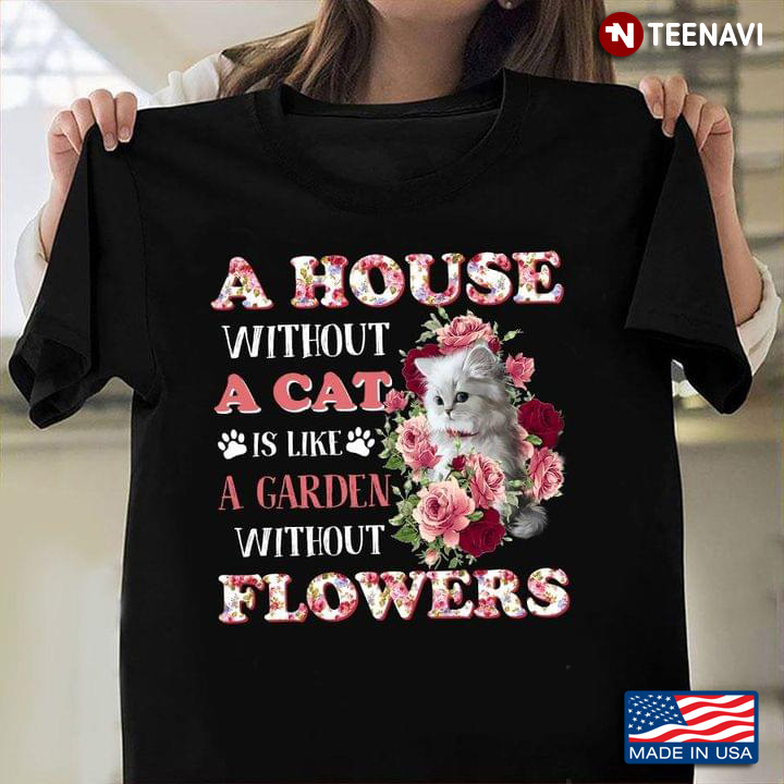 A House without A Cat is Like A Garden without Flowers Adorable Design for Cat Lover