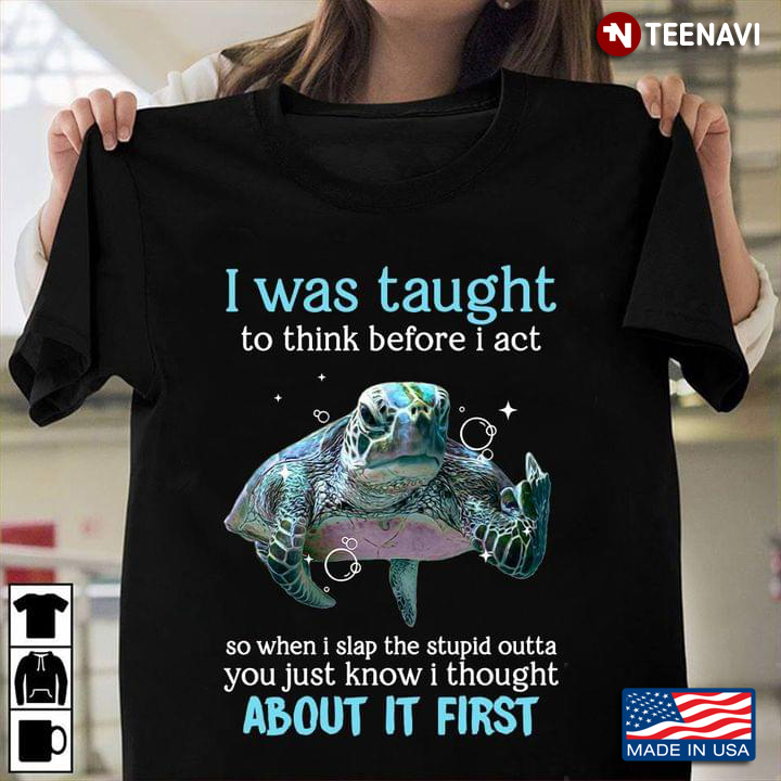 I Was Taught To Think Before I Act So When I Slap The Stupid Outta Funny Turtle for Animal Lover