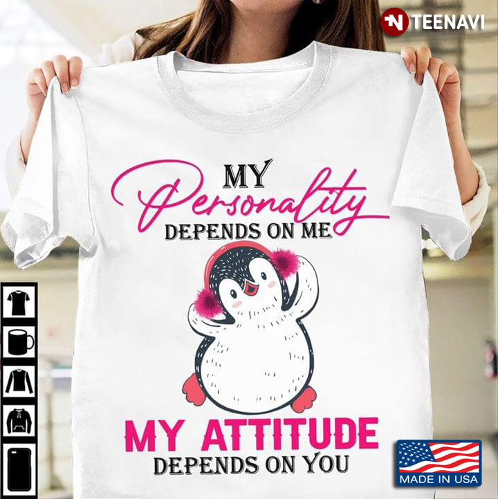 My Personality Depends On Me My Attitude Depends on You Lovely Penguin