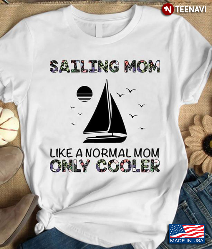 Sailing Mom Like A Normal Mom Only Cooler for Sailing Lover