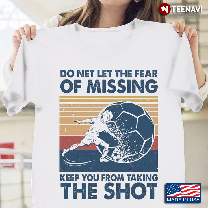 Do Net Let The Fear of Missing Keep You From Taking The Shot Vintage Design for Football Lover