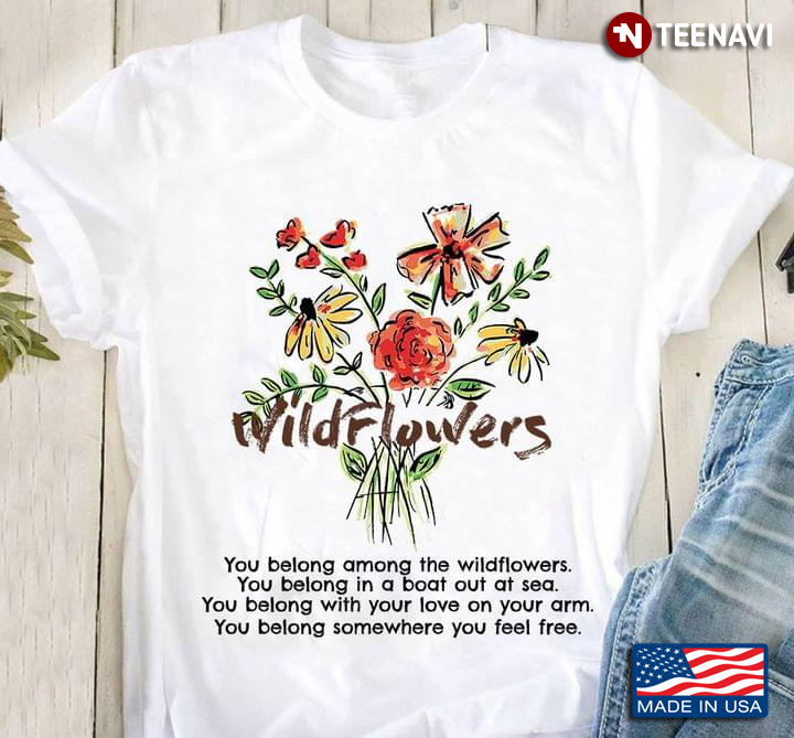 Wild Flowers You Belong Among The Wildflowers You Belong Somewhere You Feel Free