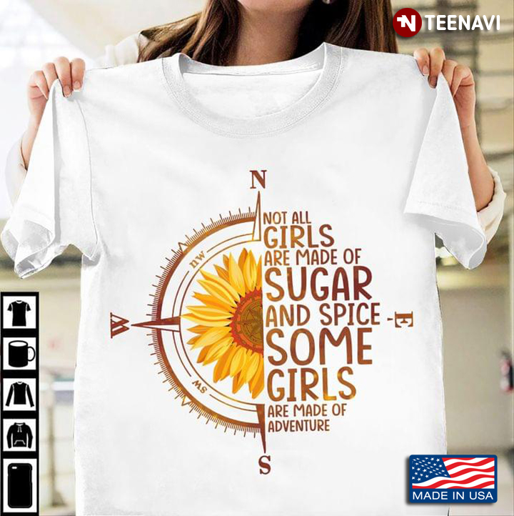 Not All Girls Are Made of Sugar and Spice Some Girls Are Made of Adventure Sunflower and Compass