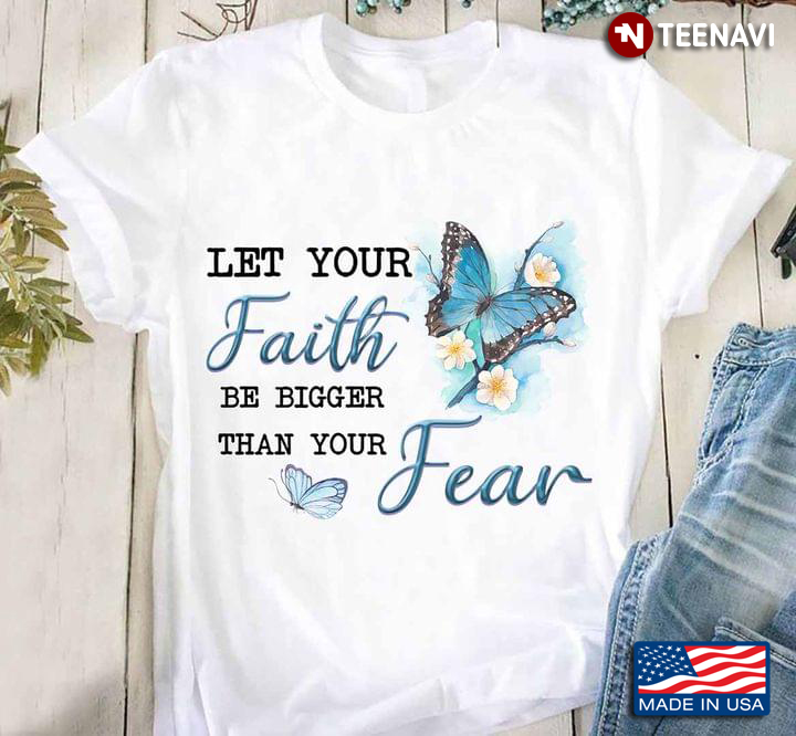 Let Your Faith Be Bigger Than Your Fear Blue Butterfly and Flowers for Christian