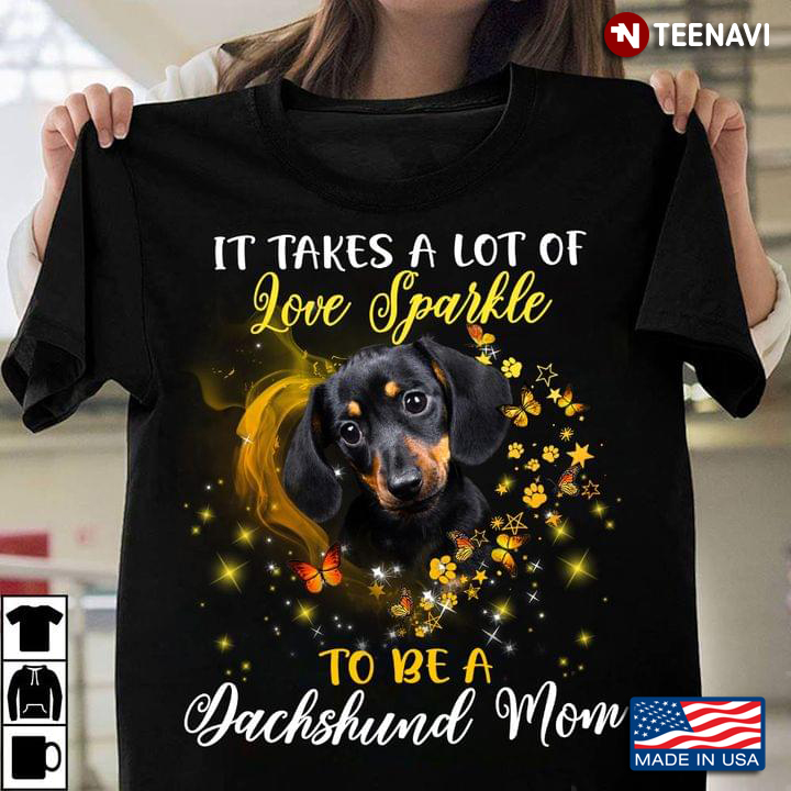It Takes A Lot of Love Sparkle To Be A Dachshund Mom Lovely Design for Dog Lover