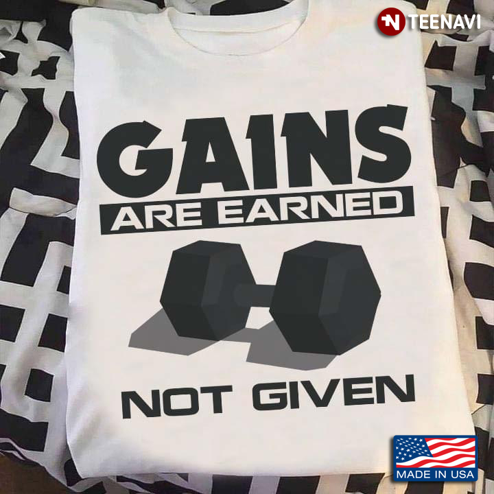 Gains Are Earned Not Given Dumbbell for Workout Lover
