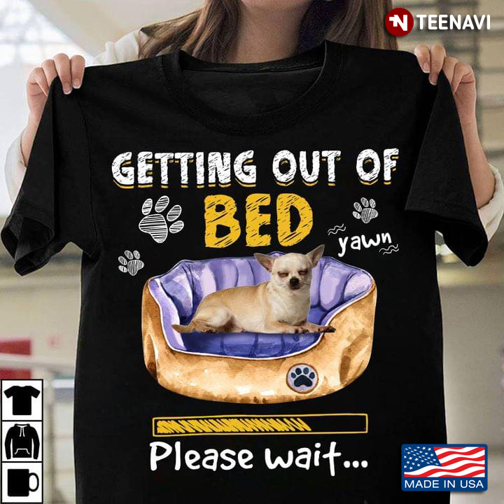 Getting Out of Bed Please Wait Funny Chihuahua for Dog Lover