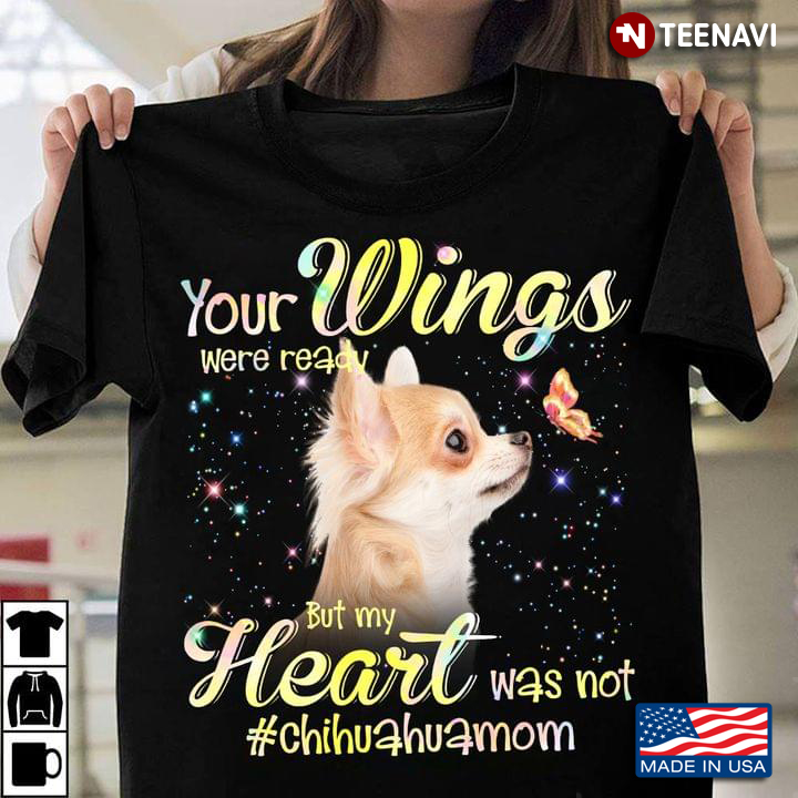 Your Wings Were Ready But My Heart Was Not Chihuahua Mom Lovely Design for Dog Lover