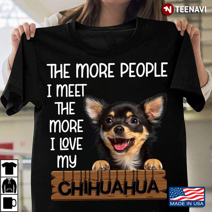 The More People I Meet The More I Love My Chihuahua Lovely Gift for Dog Lover