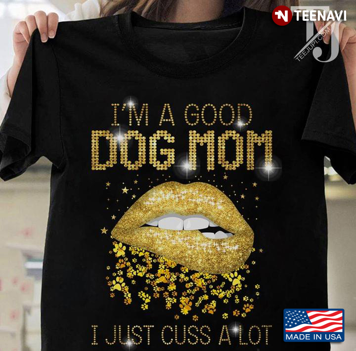 I'm A Good Dog Mom I Just Cuss A Lot Gold Glitter Lips and Dog Paws for Dog Lover