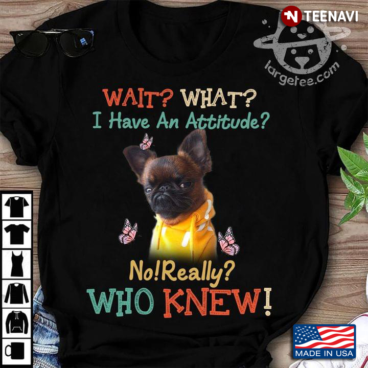Wait What I Have An Attitude No Really Who Knew Funny French Bulldog for Dog Lover