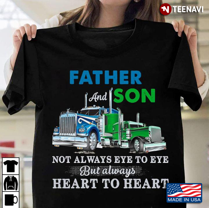Father and Son Not Always Eye To Eye But Always Heart To Heart Truck Driver
