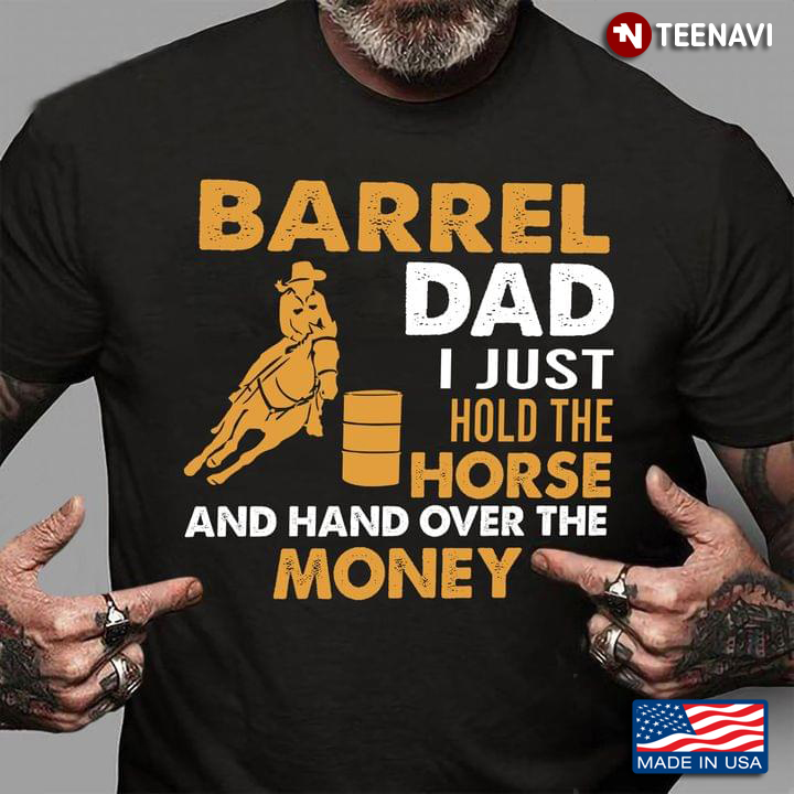 Barrel Dad I Just Hold The Horse and Hand Over The Money for Horse Racing Lover