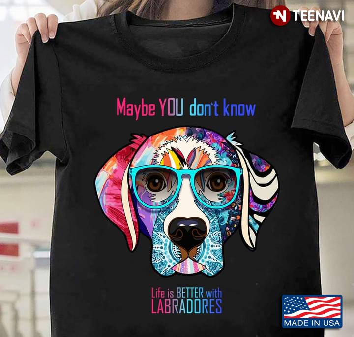 Maybe You Don't Know Life is Better with Labradores Colorful Patterned Workart for Dog Lover