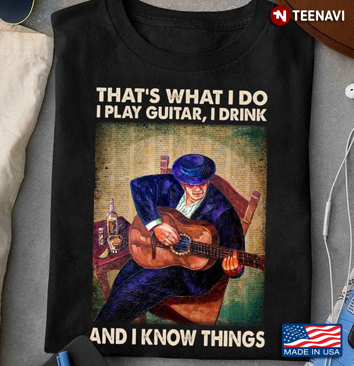 That What I Do I Play Guitar I Drink and I Know Things