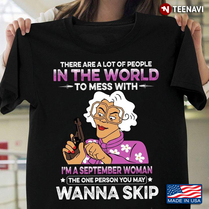 There Are A Lot of People in The World to Mess with I'm A September Woman Funny Design