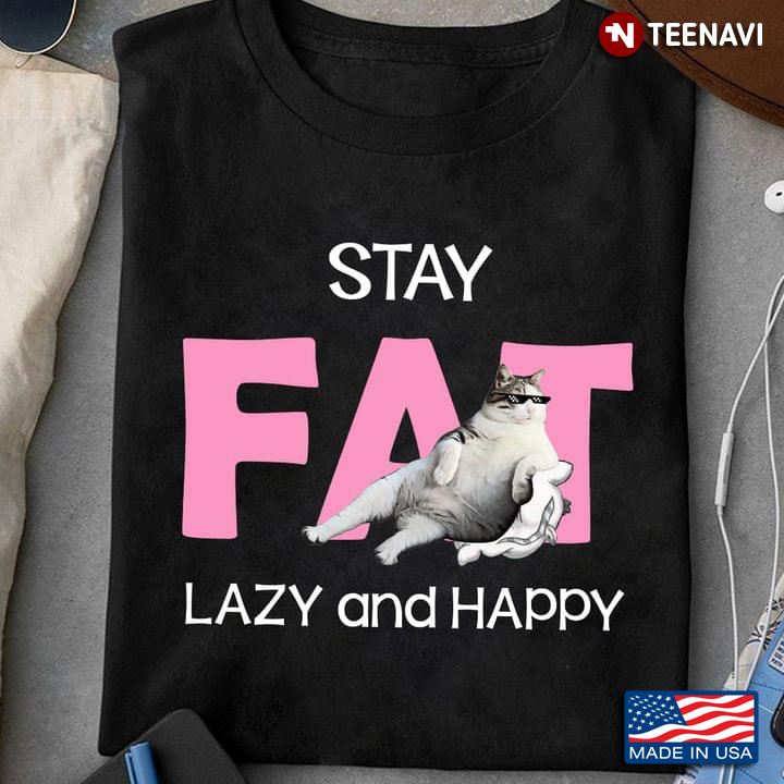 Stay Fat Lazy and Happy Cool Cat