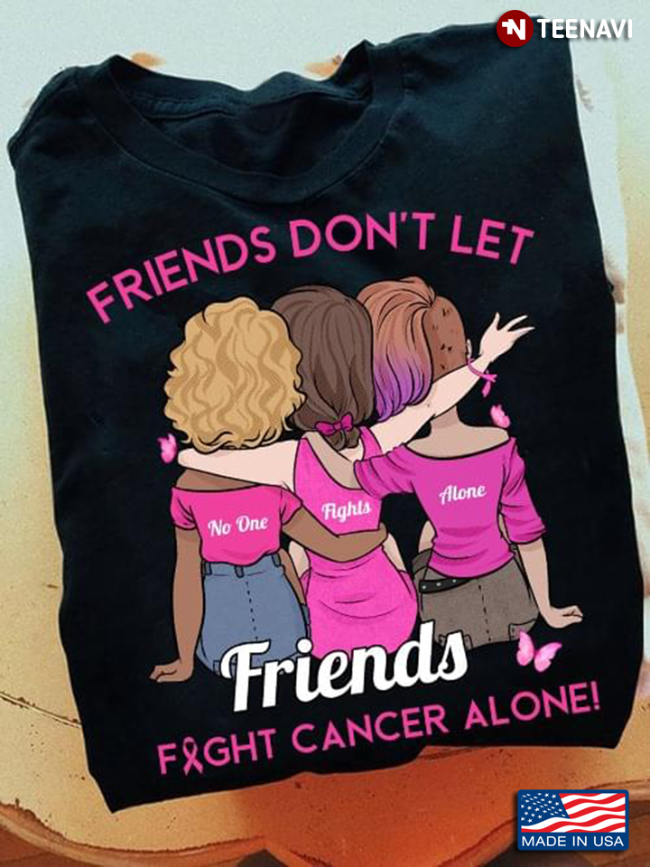 Friends Don't Let Friends Fight Cancer Alone No One Fight Alone Breast Cancer Awareness