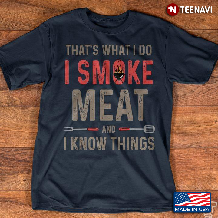 That's What I Do I Smoke Meat and I Know Things Funny  Quote