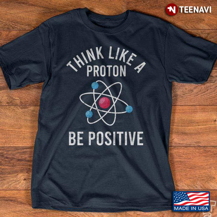 Think Like A Proton Be Positive Quote from Science
