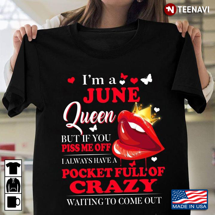 I'm A June Queen But If You Piss me Off I Always Have A Pocket Full of Crazy Red Lips