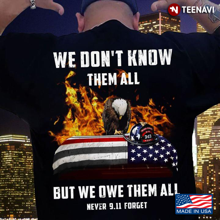 We Don't Know Them All But We Owe Them All Never 9.11 Forget Kneeling Eagle Firefighter Sacrifice