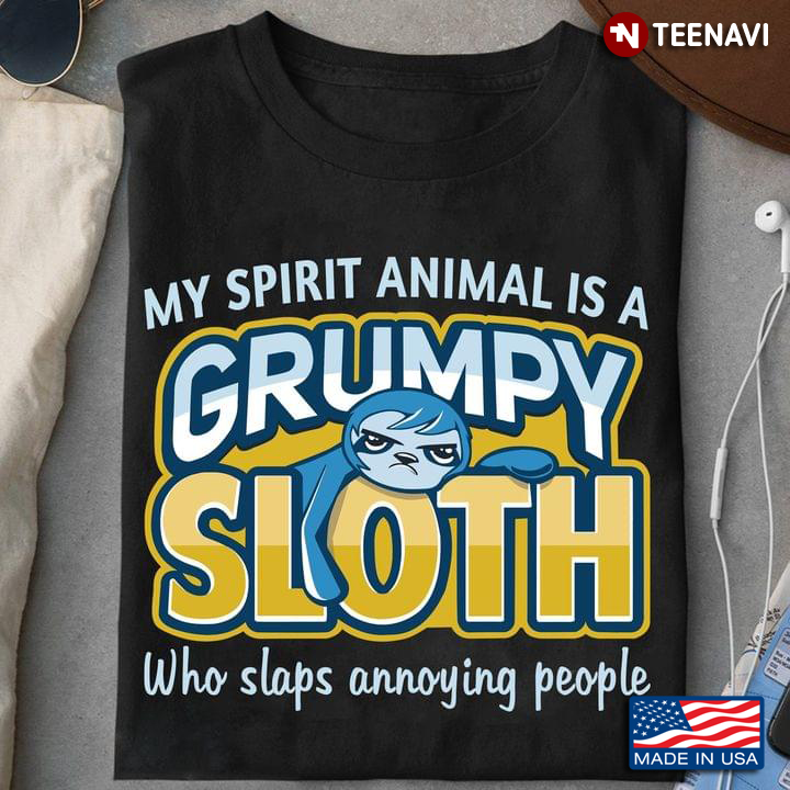 My Spirit Animal is A Grumpy Sloth Who Slaps Annoying People Funny Design