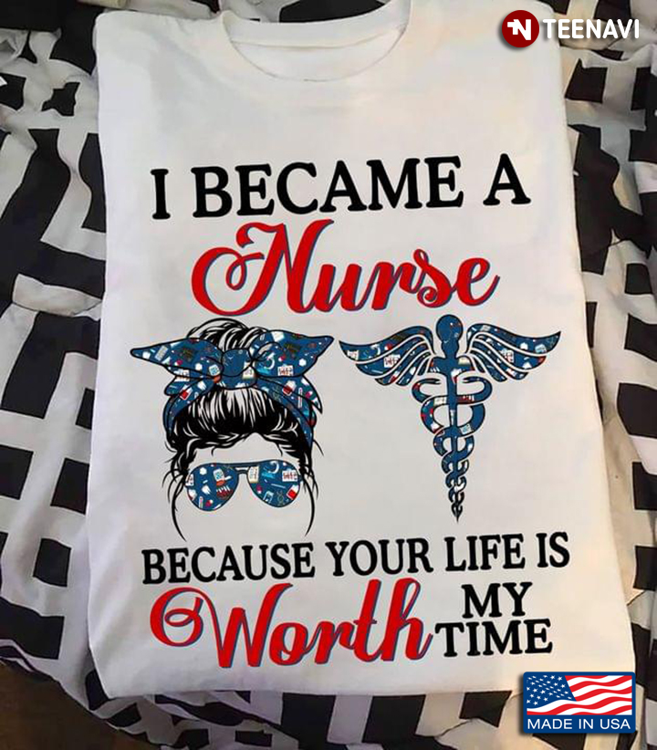 I Became A Nurse Because Your Life is Worth My Time