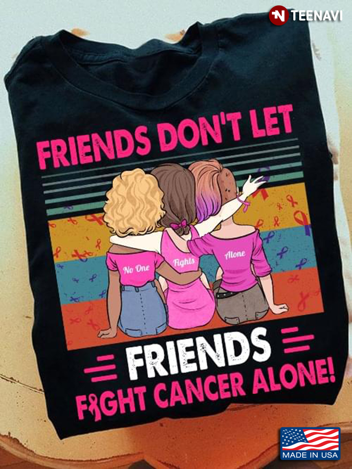 Friends Don't Let Friends Fight Cancer Alone No One Fight Alone Breast Cancer Awareness Vintage