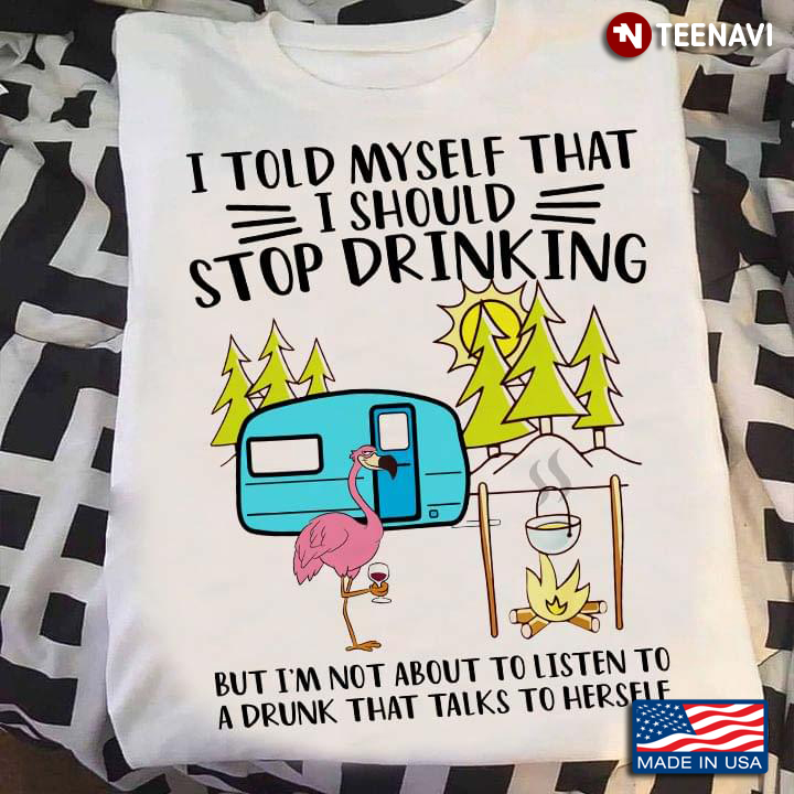 I Told Myself That I Should Stop Drinking But I'm Not About To Listen To A Drunk Funny Design