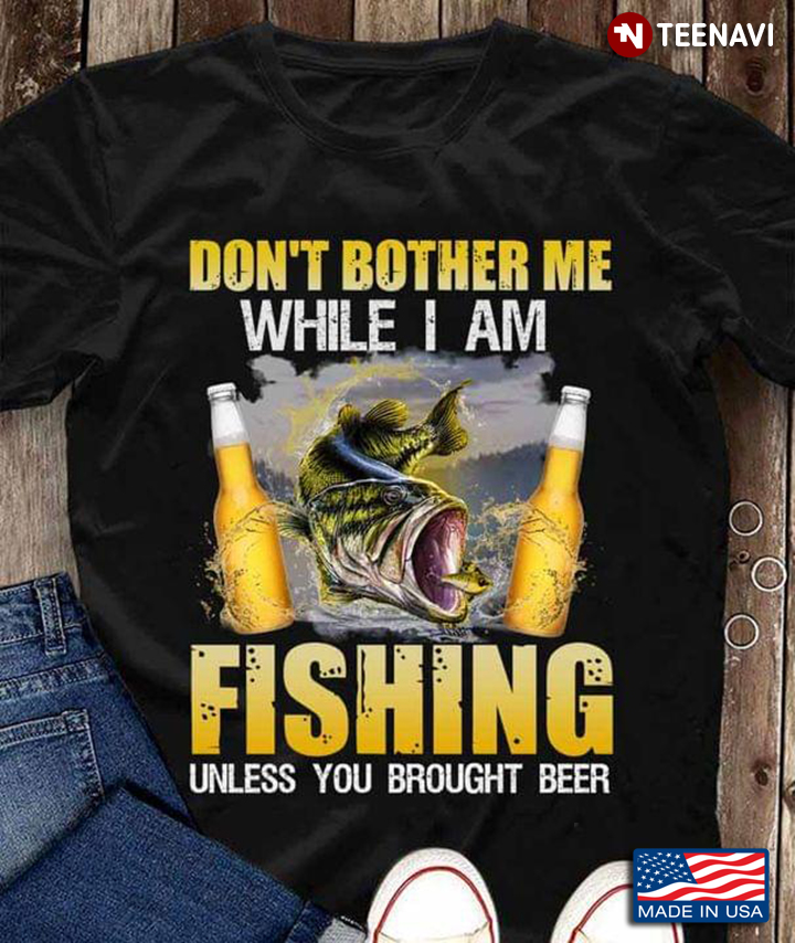 Don't Bother Me While I Am Fishing Unless You Bought Beer Drawing Art for Fishing and Alcohol Lover