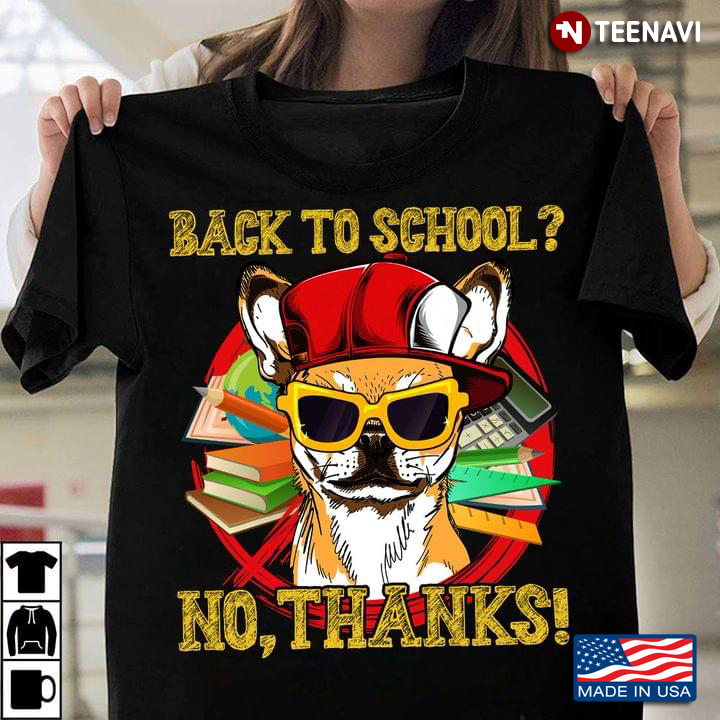Back To School No Thanks Cool Chihuahua and School Things Funny Style