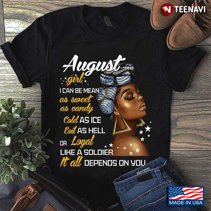 August Girl I Can Be Mean As Sweet As Candy Cold As Ice Evil As Hell or Loyal Like A Soldier