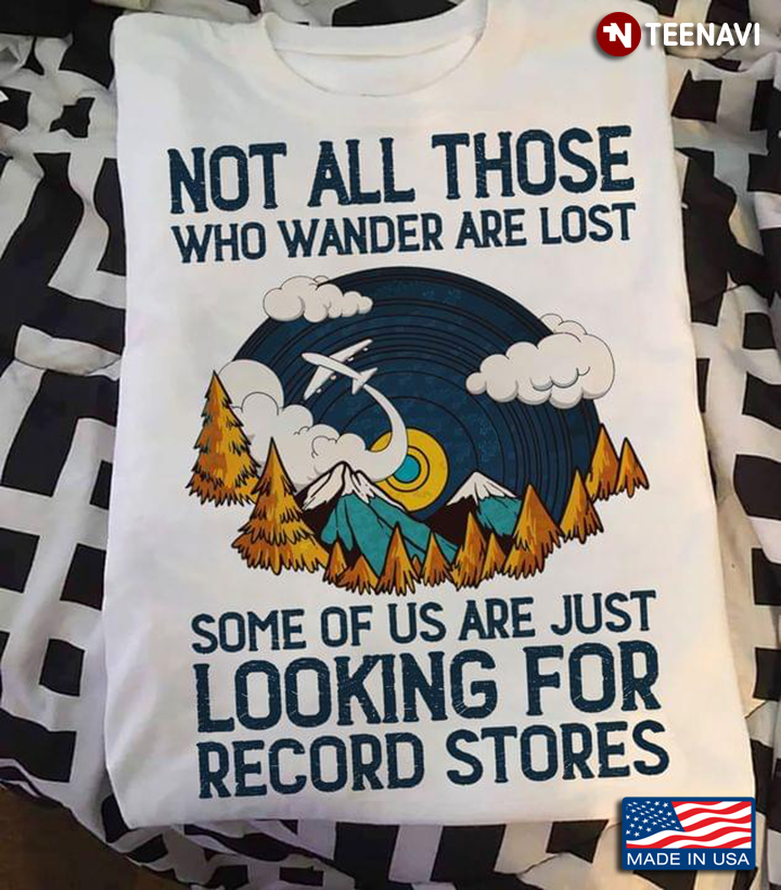 Not All Those Who Wander Are Lost Some of Us Are Just Looking for Record Stores
