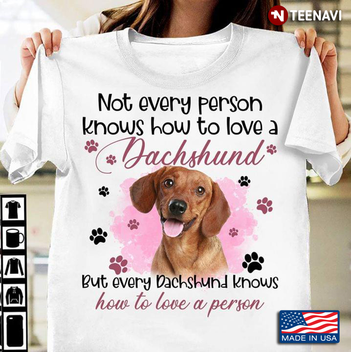 Not Every Person Knows How To Love A Dachshund But Every Dachshund Knows Lovely for Dog Lover