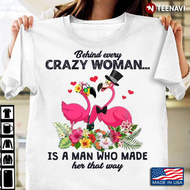 Behind Every Crazy Woman is A Man Who Made Her That Day Flamingo Couple Floral Design