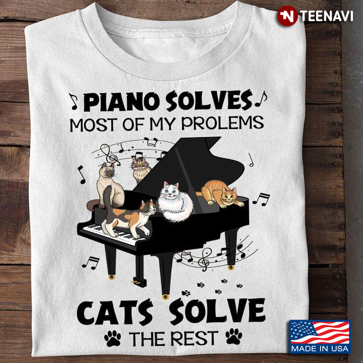 Piano Solves Most of My Problems Cats Solve The Rest Funny Design My Hobbies