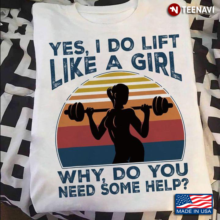Yes I Do Lift Like A Girl Why Do You Need Some Help Vintage Design for Workout Lover