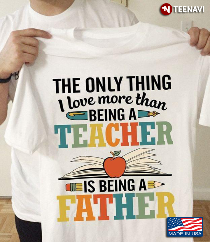 The Only Thing I Love More Than Being A Teacher is Being A Father Colorful Design Gift for Dad