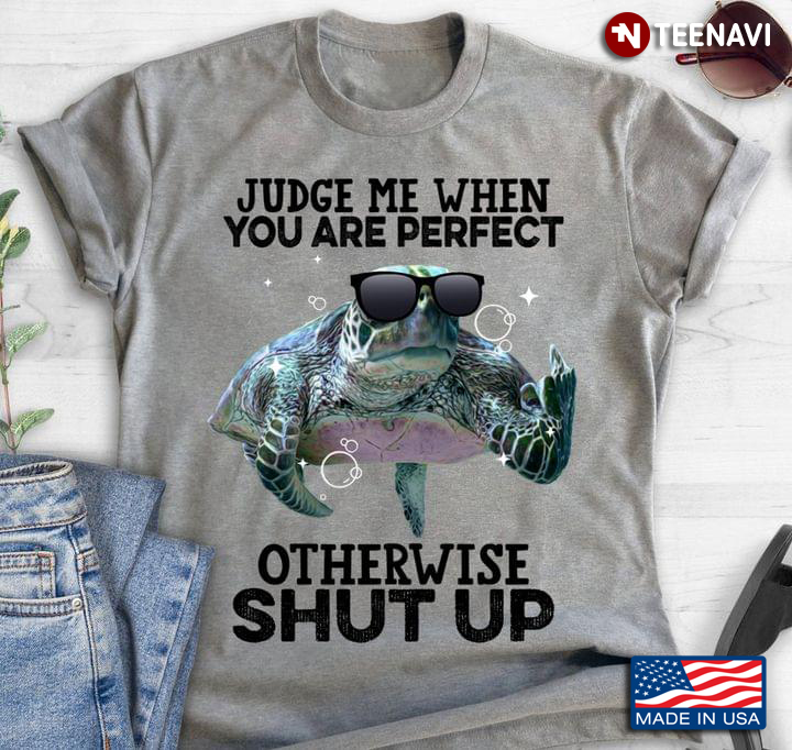 Judge Me When You Are Perfect Otherwise Shut Up Cool Turtle for Animal Lover