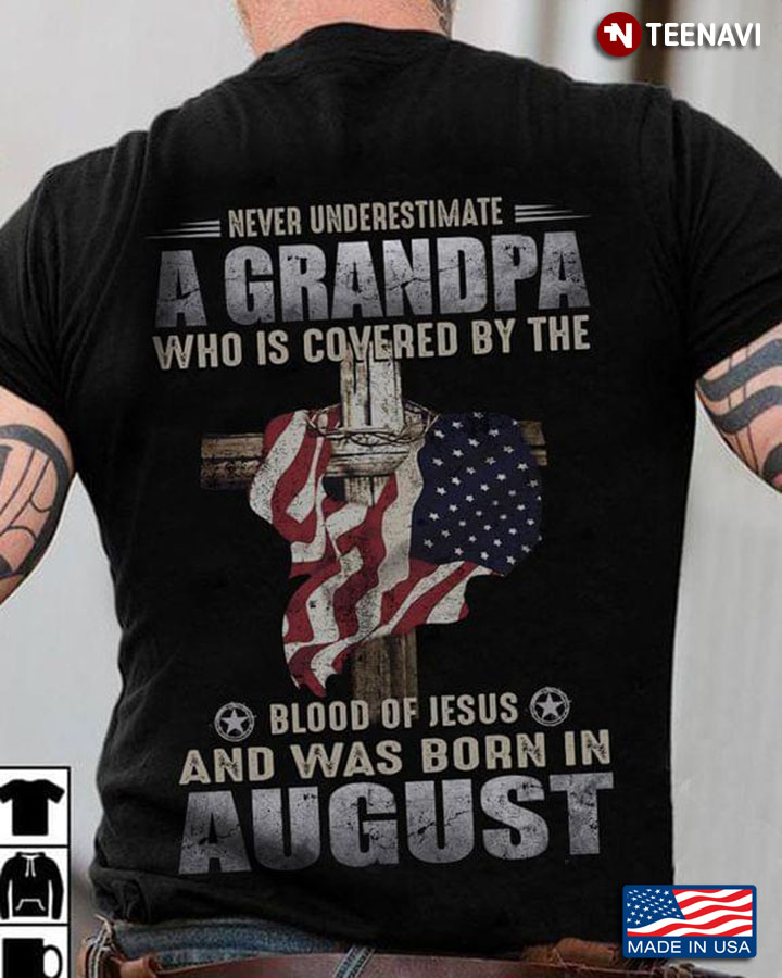 Never Underestimate A Grandpa Who Is Covered By The Blood Of Jesus And Was Born In August
