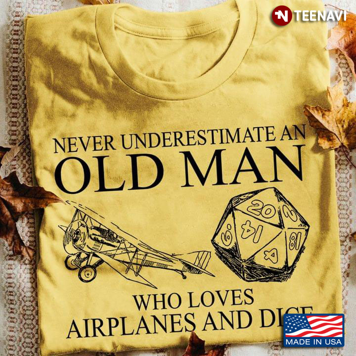 Never Underestimate An Old Man Who Loves Airplanes And Dice