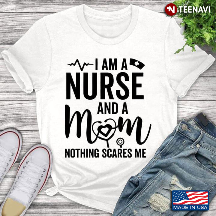 I Am A Nurse And A Mom Nothing Scares Me Stethoscope