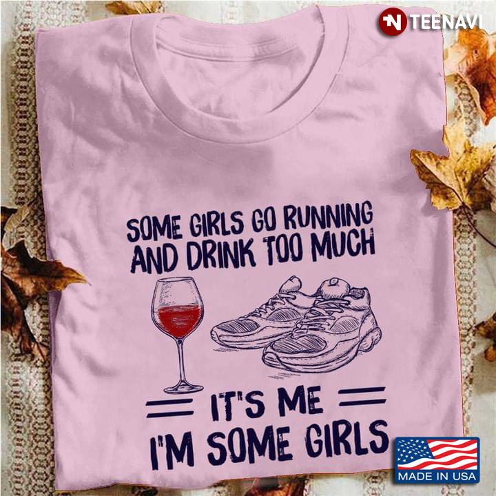 Wine And Shoes Some Girls Go Running And Drink Too Much It’s Me I’m Some Girls