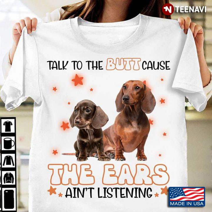 Dachshund Talk To The Butt Cause The Ears Ain’t Listening For Dog Lover